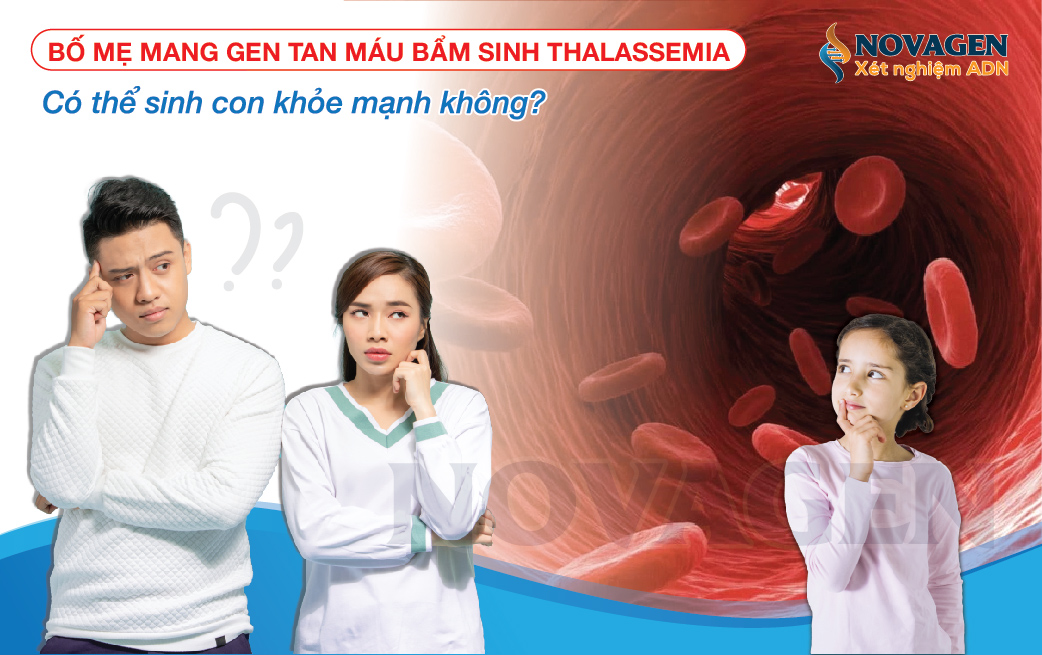 Hỏi - Đáp: Bố Mẹ Mang Gen Tan Máu Bẩm Sinh Thalassemia Có Thể Sinh Con Khoẻ Mạnh Không ?