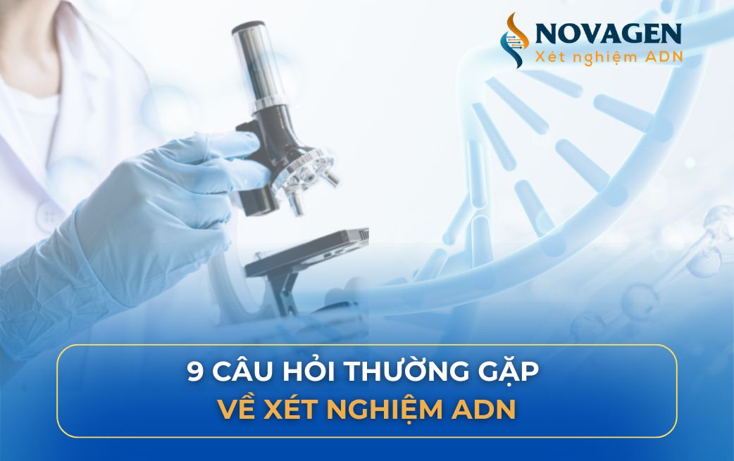 9 câu hỏi thường gặp về xét nghiệm ADN