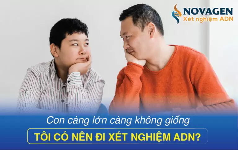 Con Càng Lớn Càng Không Giống Bố Có Nên Xét Nghiệm ADN Không?