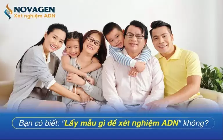 Lấy mẫu gì để xét nghiệm ADN cho kết quả CHÍNH XÁC?