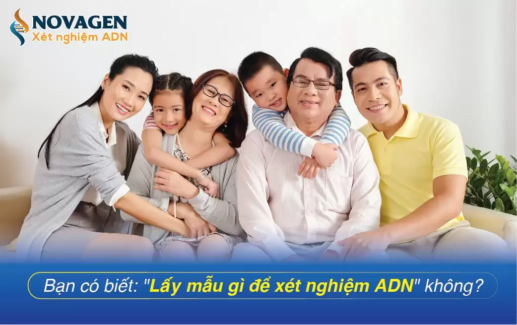 Lấy mẫu gì để xét nghiệm ADN cho kết quả CHÍNH XÁC? 