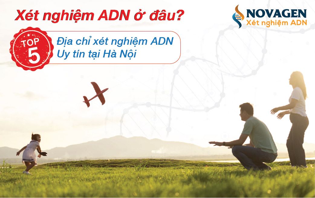 Xét nghiệm ADN ở đâu? TOP 5 địa chỉ xét nghiệm ADN uy tín ở Hà Nội