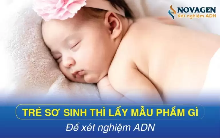 Xét Nghiệm ADN huyết thống sau sinh: Quy trình & Chi phí mới nhất
