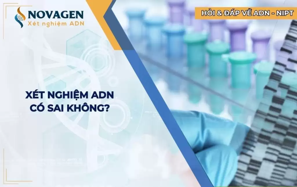 Xét nghiệm ADN có khi nào bị sai hoặc không ra được kết quả không?