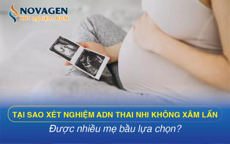5 Lý Do Nên Chọn Xét Nghiệm ADN Thai Nhi Không Xâm Lấn Khi Mang Thai