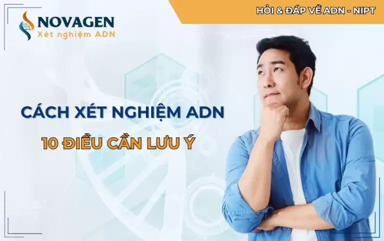 Cách xét nghiệm ADN: 10 điều cần lưu ý