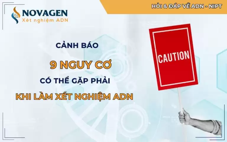 Cảnh báo 9 nguy cơ có thể gặp phải khi làm xét nghiệm ADN