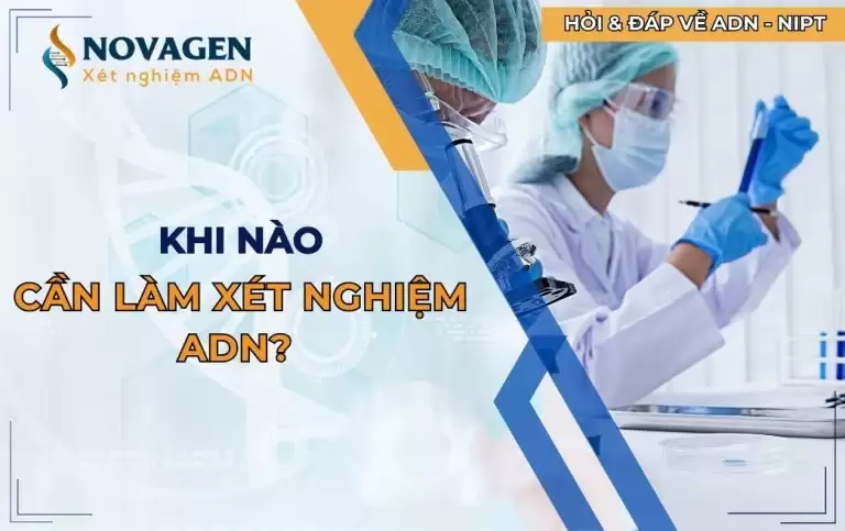 Khi nào cần làm xét nghiệm ADN? 