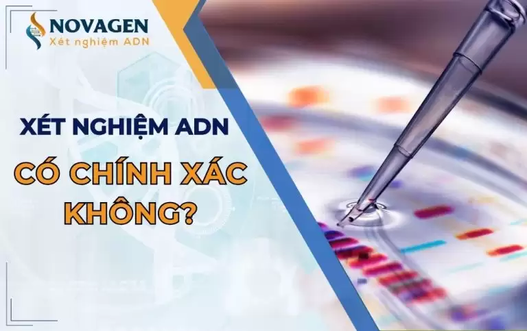 Xét nghiệm ADN có chính xác không? Có thể bị sai không?