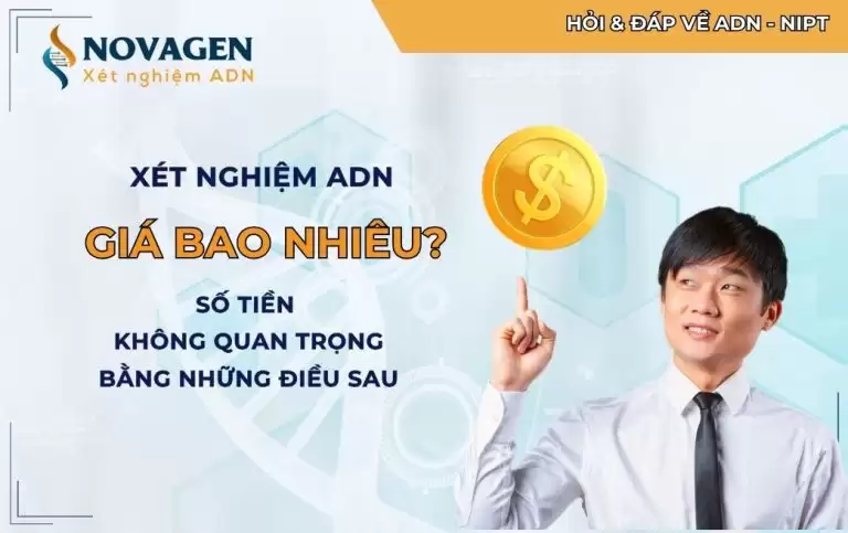 Xét nghiệm ADN giá bao nhiêu? Số tiền không quan trọng bằng những điều sau