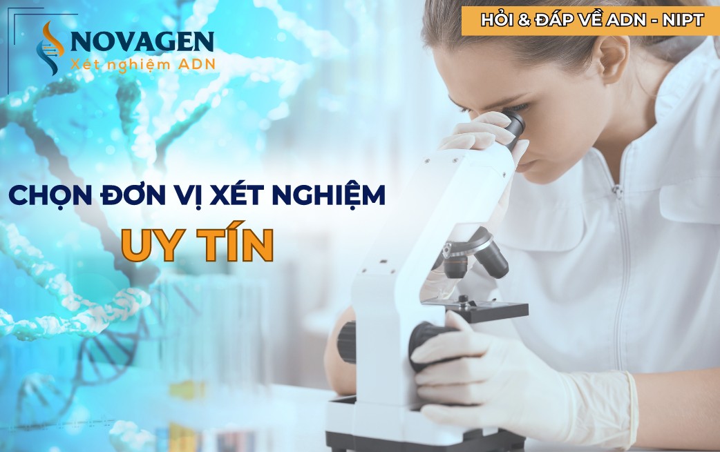 Chọn đơn vị xét nghiệm ADN uy tín