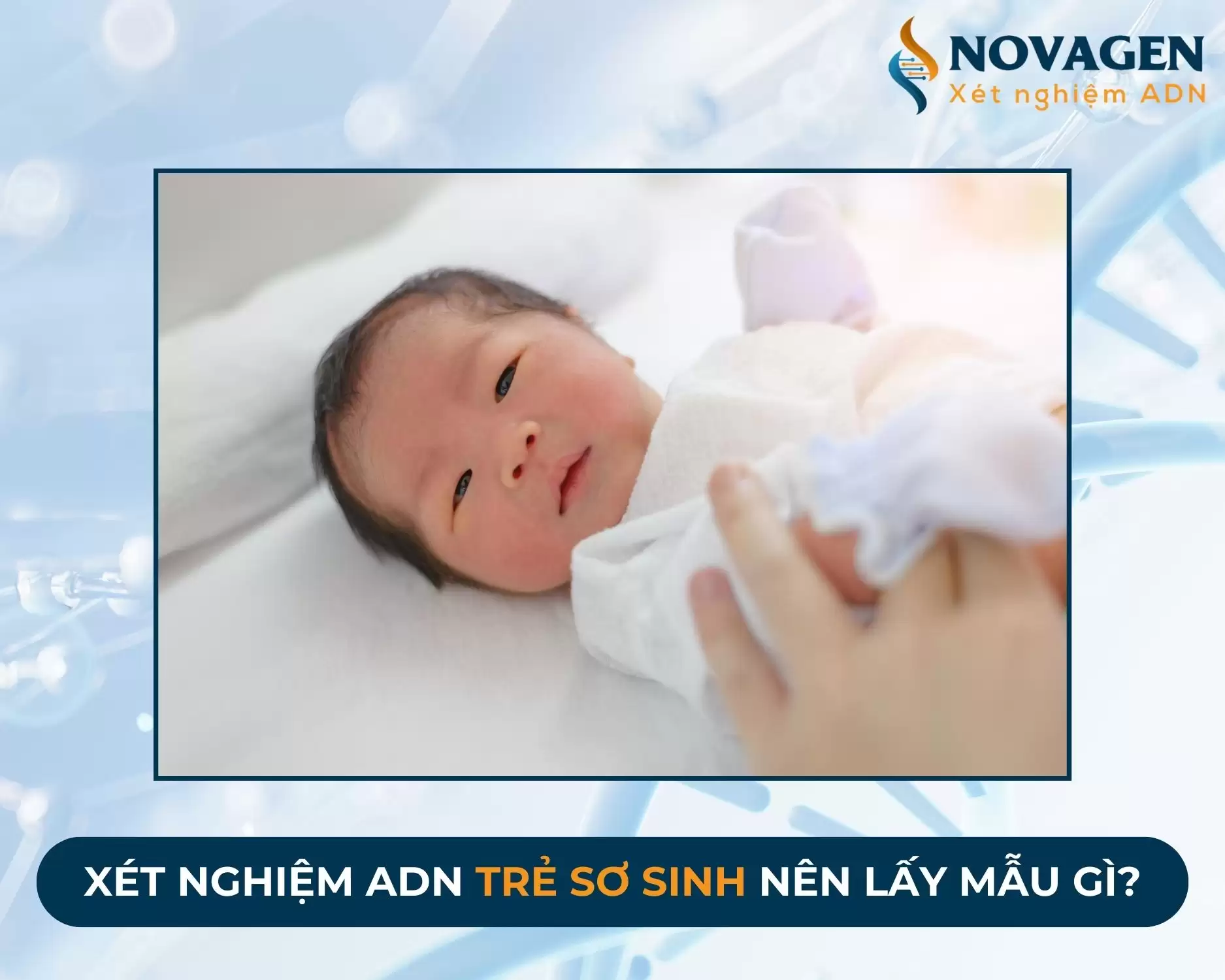 Xét nghiệm ADN cần lấy mẫu gì? Nên chọn mẫu gì để xét nghiệm ADN?