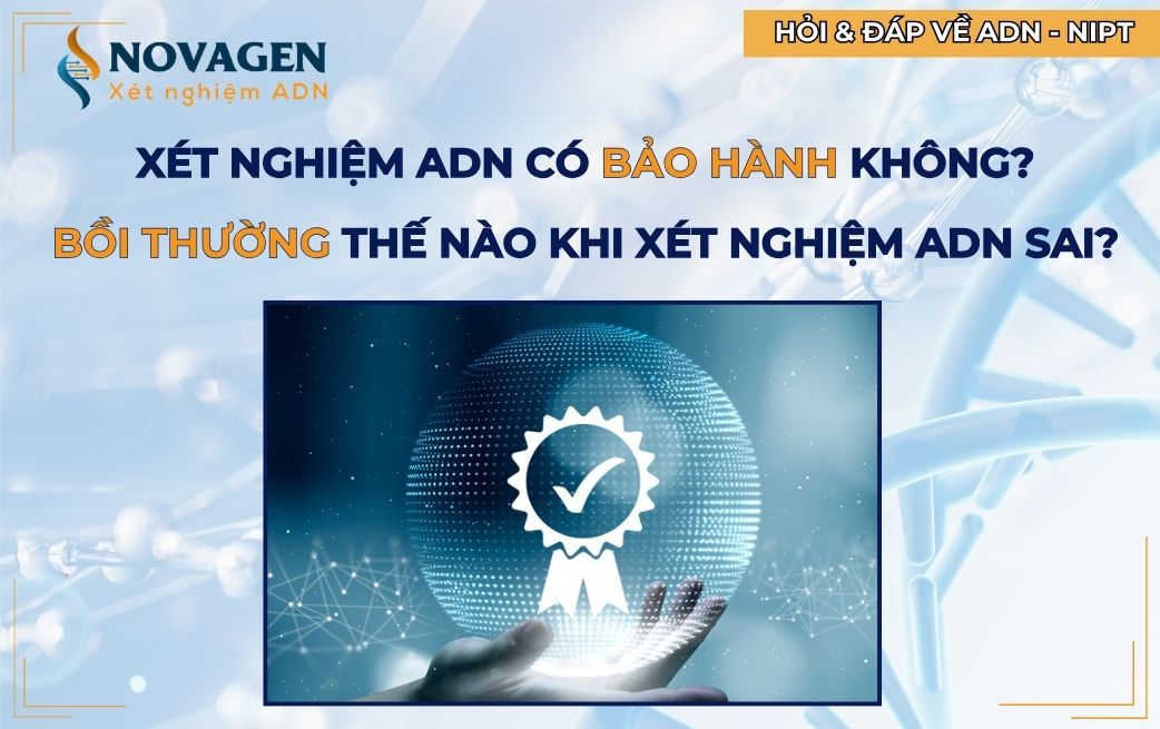 Xét nghiệm ADN có bảo hành không? Xét nghiệm ADN sai bồi thường thế nào?