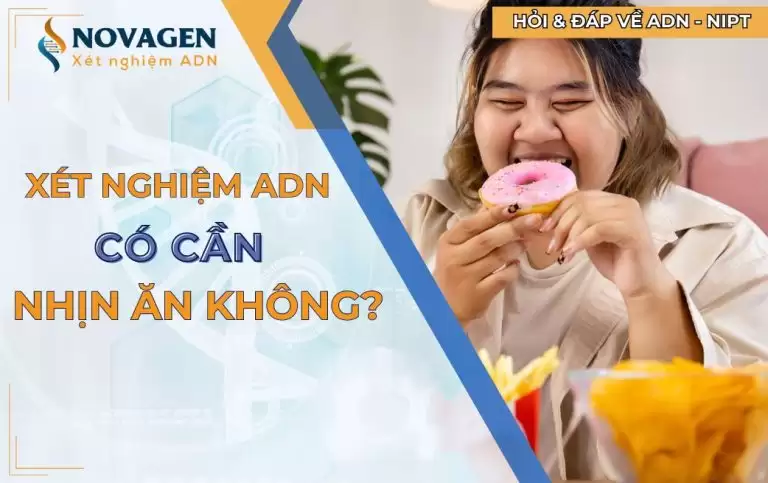 Thắc mắc: Xét nghiệm ADN có cần nhịn ăn không?