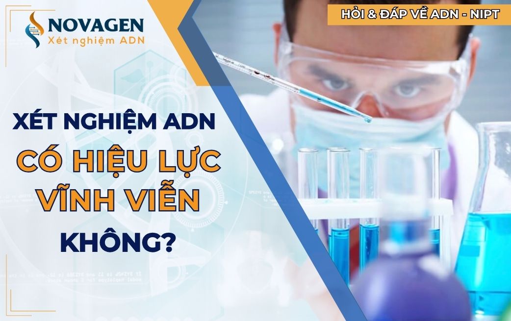 Xét nghiệm ADN có hiệu lực vĩnh viễn không?