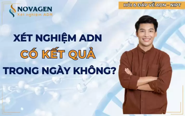 Xét nghiệm ADN có kết quả trong ngày không?