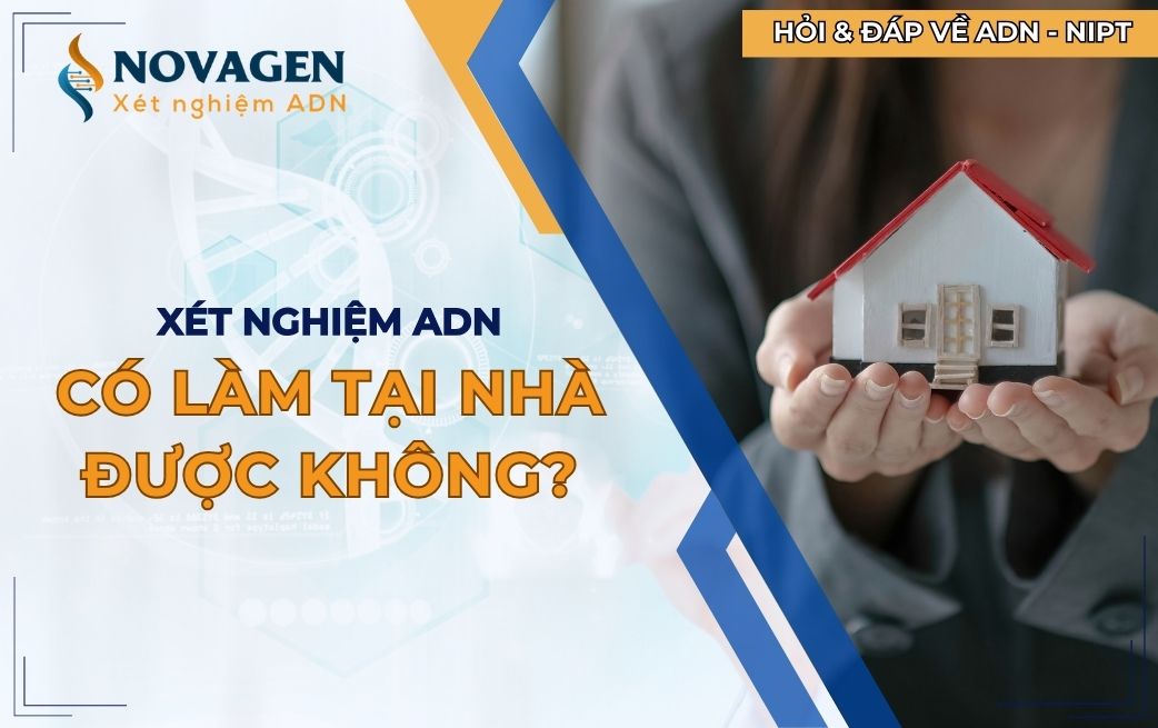 Xét nghiệm ADN có làm tại nhà được không?