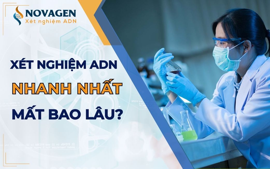 Xét nghiệm ADN nhanh nhất mất bao lâu?