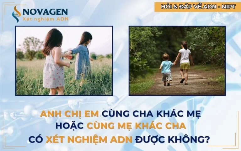 Anh Chị Em cùng cha khác mẹ cùng mẹ khác cha có xét nghiệm ADN được?