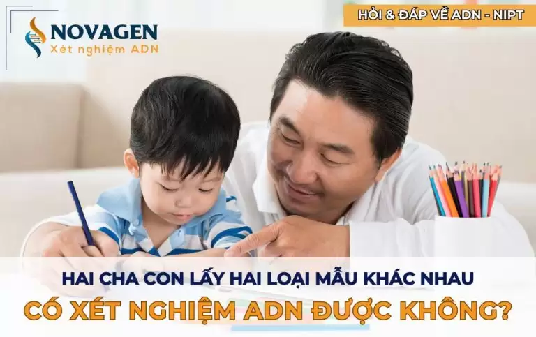 Hai cha con lấy hai loại mẫu khác nhau có xét nghiệm ADN được không?