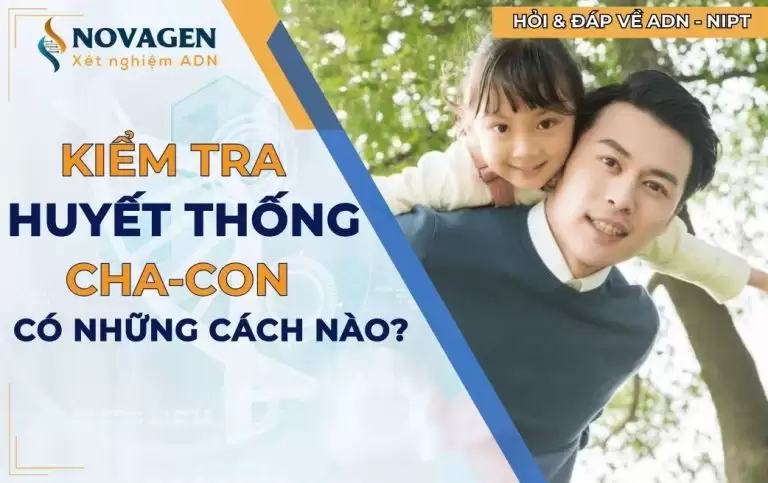 Có những cách nào để kiểm tra huyết thống cha con?