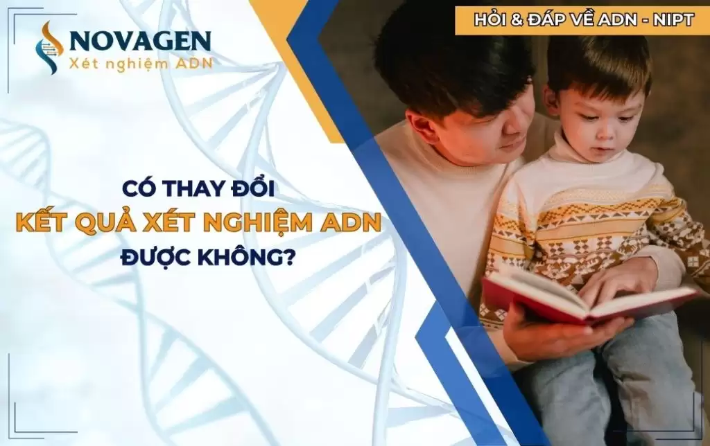 Thay đổi kết quả xét nghiệm ADN cha con có được không?