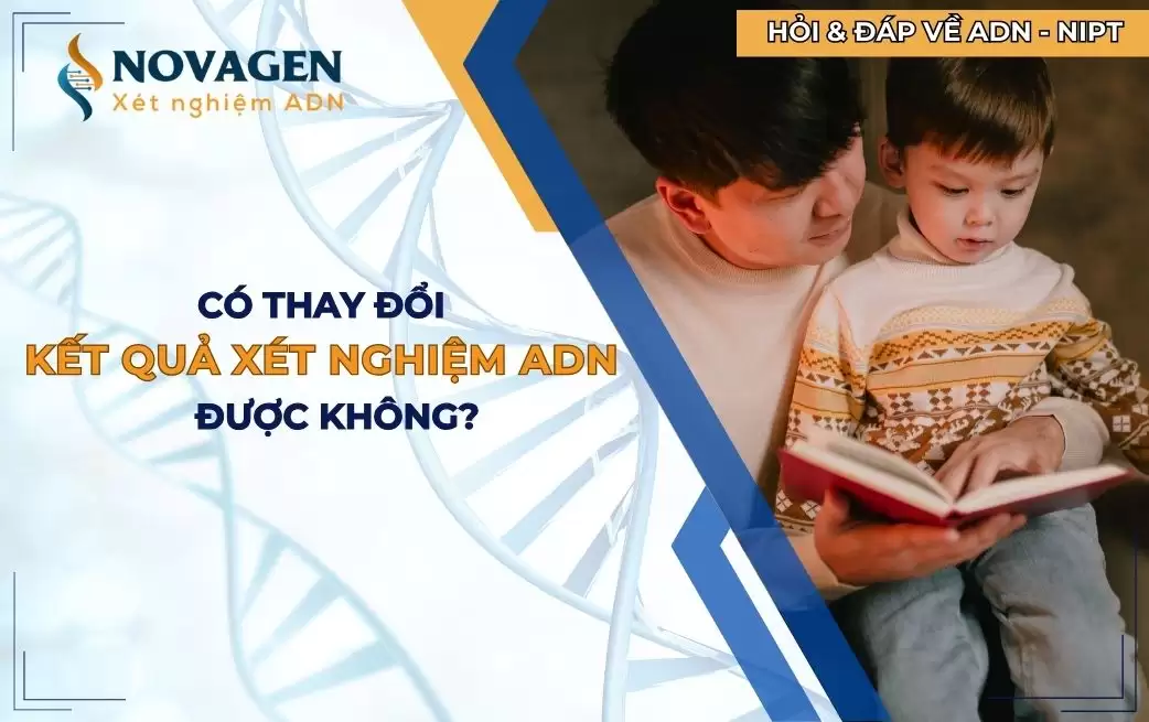 Thay đổi kết quả xét nghiệm ADN cha con có được không?