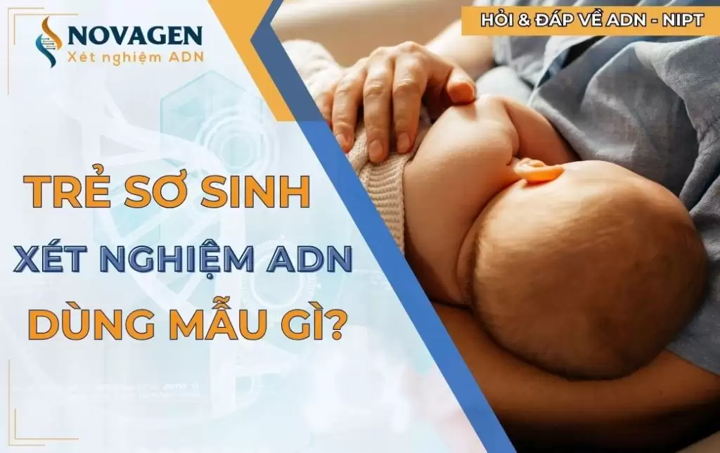Trẻ sơ sinh xét nghiệm ADN dùng mẫu gì?
