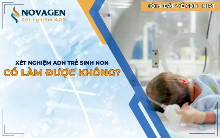 Xét nghiệm ADN trẻ sinh non có làm được không?