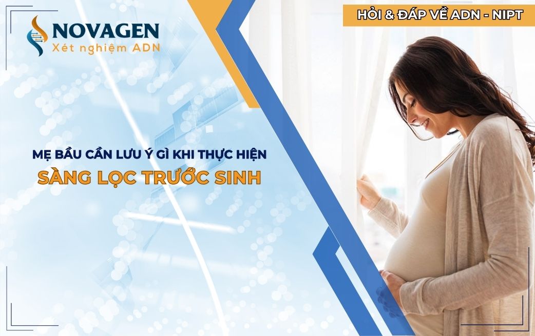 Mẹ bầu cần lưu ý gì khi thực hiện sàng lọc trước sinh?