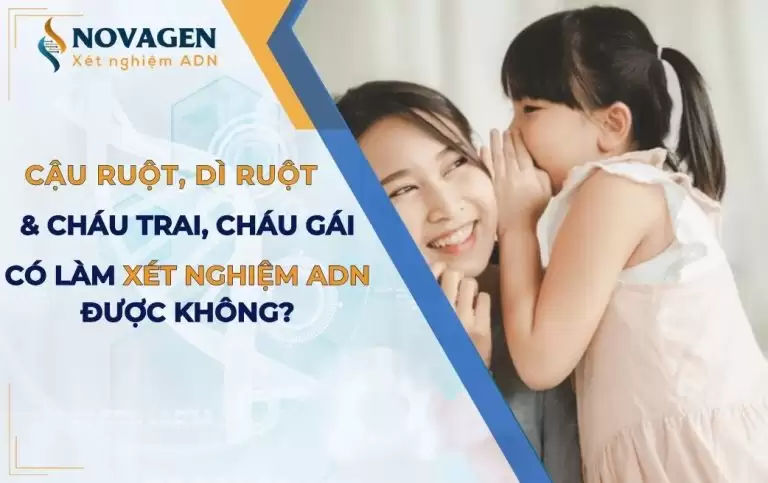 Giữa cậu ruột, dì ruột và cháu trai cháu gái thì có xét nghiệm ADN được không?
