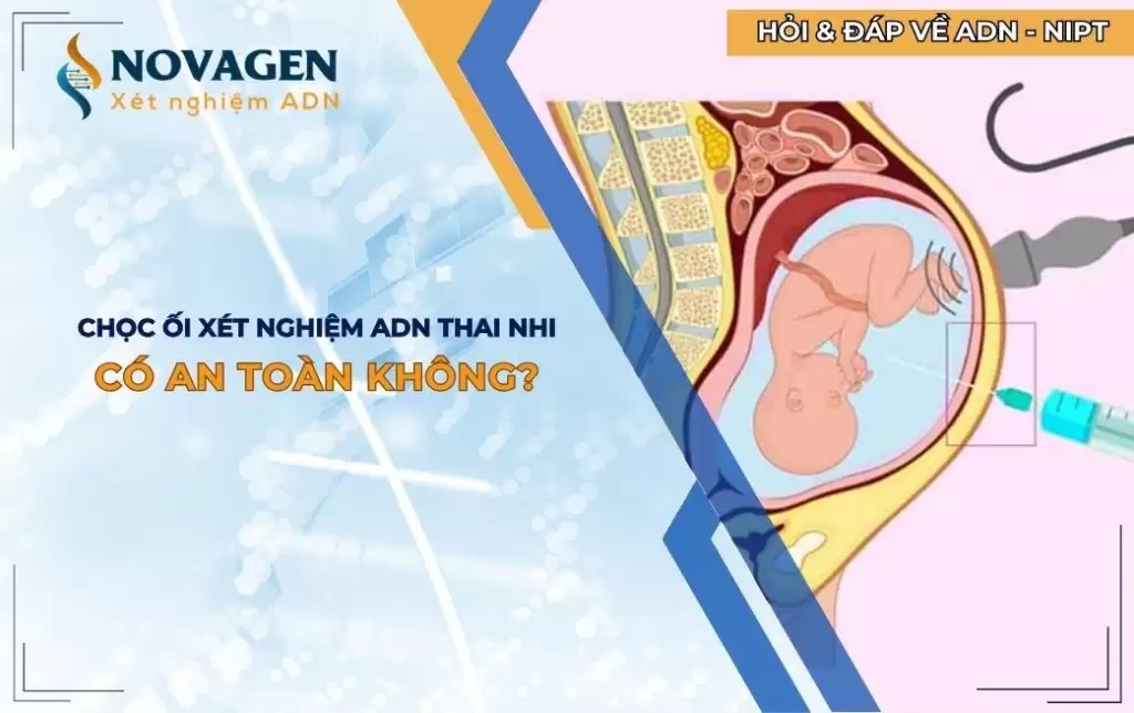 Chọc ối xét nghiệm ADN thai nhi có an toàn không?