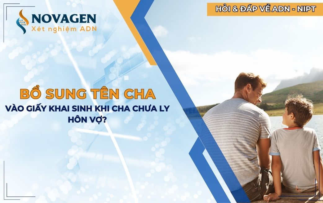 Khi chưa ly hôn với vợ nhưng có con riêng ở ngoài, có làm xét nghiệm ADN để bổ sung tên cha vào giấy khai sinh cho con riêng được không?