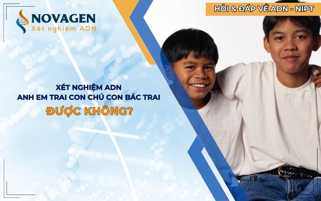 Có xét nghiệm ADN anh em trai con chú con bác trai được không?