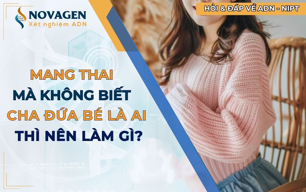 Mang thai mà không biết cha đứa bé là ai - phải làm gì? 