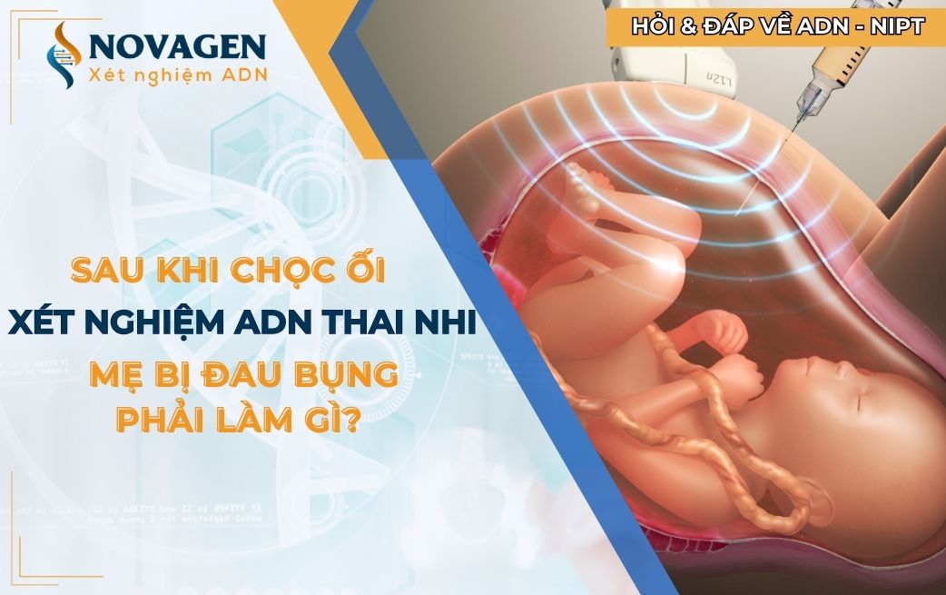 Sau khi chọc ối xét nghiệm ADN thai nhi bị đau bụng cần làm gì?