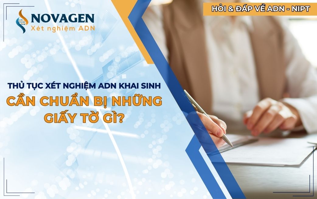 Cần chuẩn bị những giấy tờ gì để làm thủ tục xét nghiệm ADN khai sinh cho con?