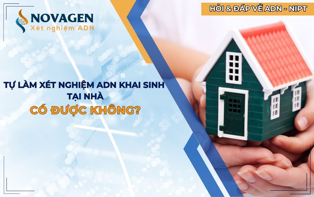 Tự làm xét nghiệm ADN khai sinh tại nhà: Có được không?