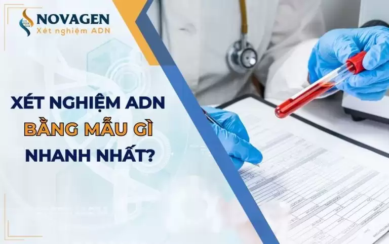 Xét nghiệm ADN bằng mẫu gì cho kết quả nhanh nhất? 