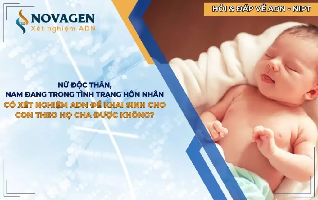Nữ độc thân còn nam đang trong tình trạng hôn nhân với người khác thì có xét nghiệm ADN để làm khai sinh cho con theo họ cha được không?