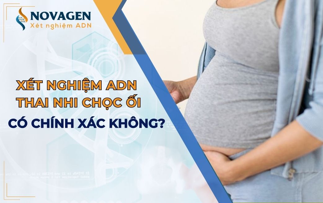 Xét nghiệm ADN thai nhi chọc ối có chính xác không?