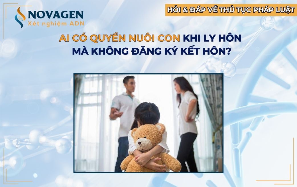 Ai có quyền nuôi con khi ly hôn mà không đăng ký kết hôn