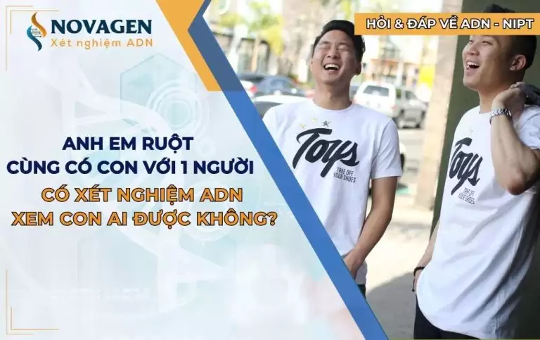 Anh em ruột cùng có con với một người thì có xét nghiệm ADN xem con của ai được không?