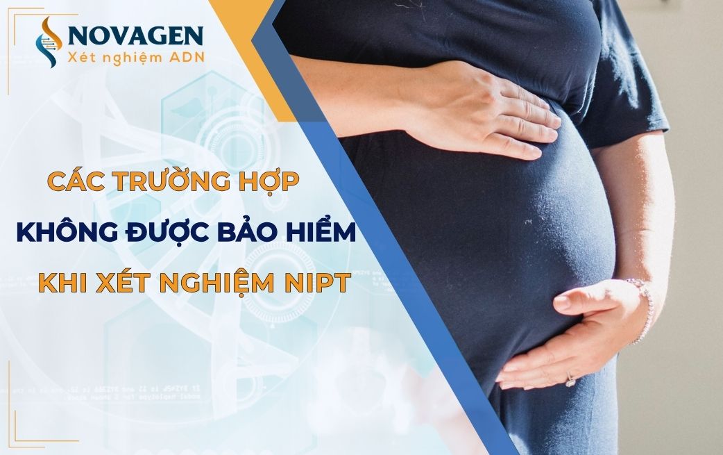 Các trường hợp KHÔNG được bảo hiểm xét nghiệm sàng lọc trước sinh NIPT