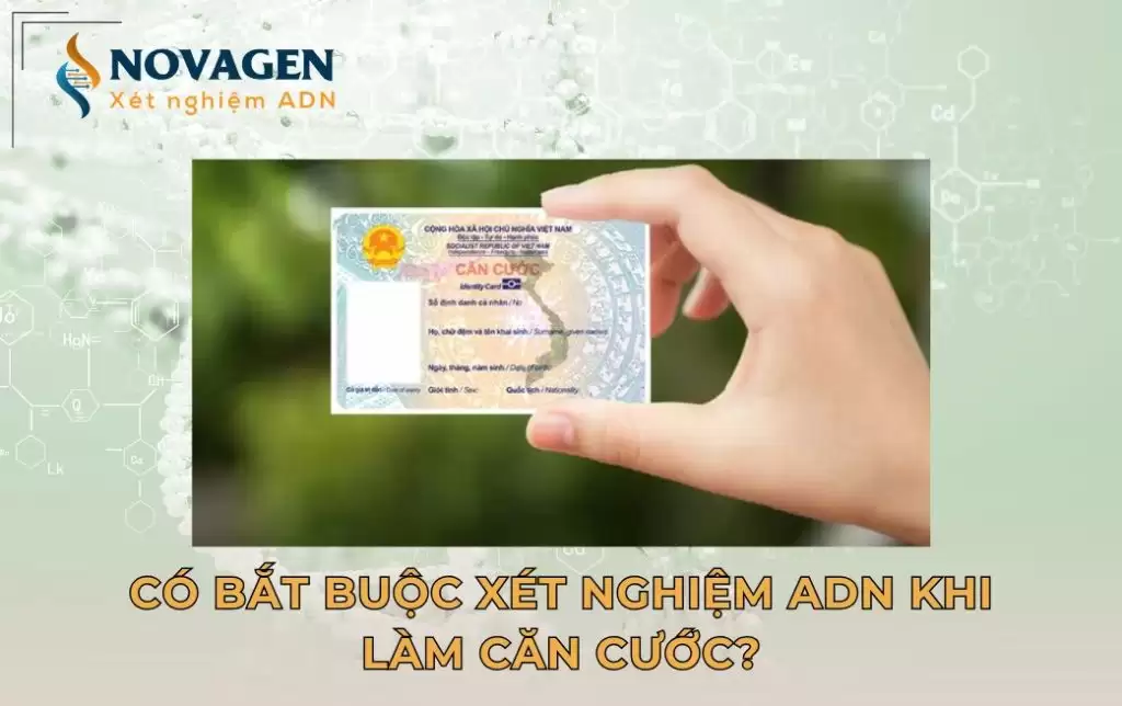 Có bắt buộc xét nghiệm ADN khi làm căn cước?