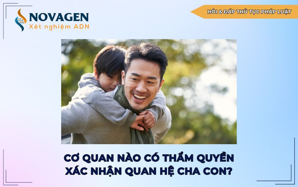 Cơ quan nào có thẩm quyền xác nhận quan hệ cha con?