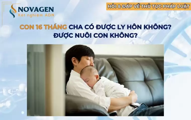 Con 16 tháng cha có được ly hôn không? Sau ly hôn cha có được nuôi con không?