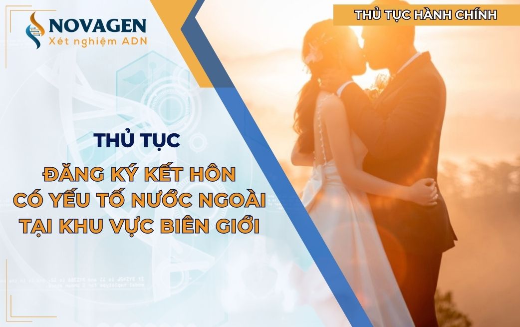 Thủ tục đăng ký kết hôn có yếu tố nước ngoài tại khu vực biên giới