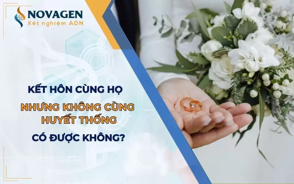 Kết hôn cùng họ nhưng không cùng huyết thống có được hay không? 