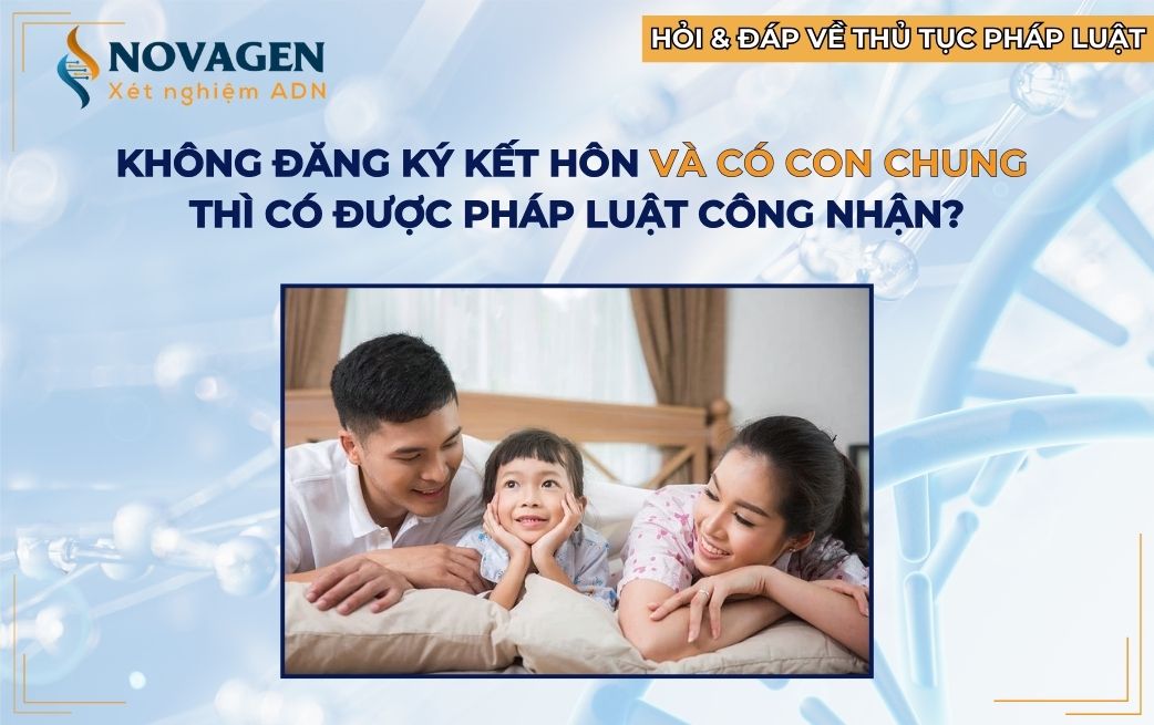 Nam nữ không đăng ký kết hôn và có con chung thì có được pháp luật công nhận?